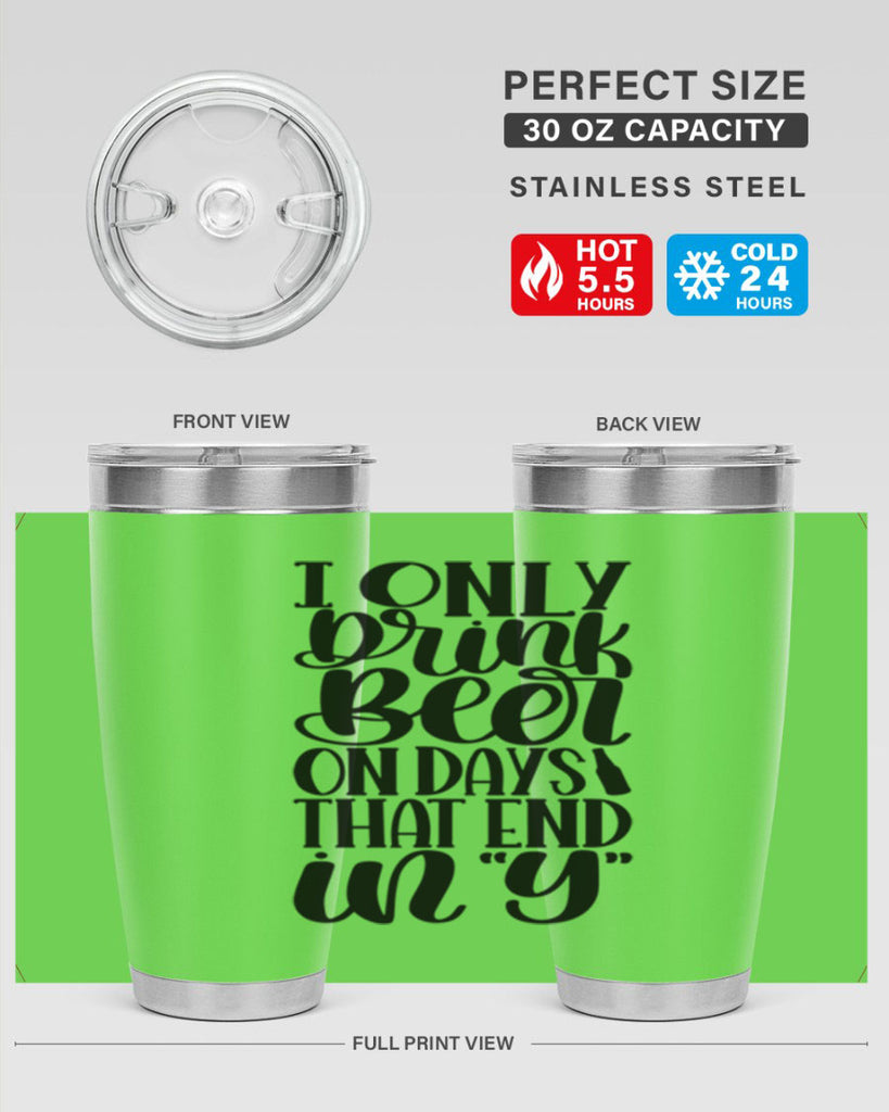 i only drink beer on days 34#- beer- Tumbler