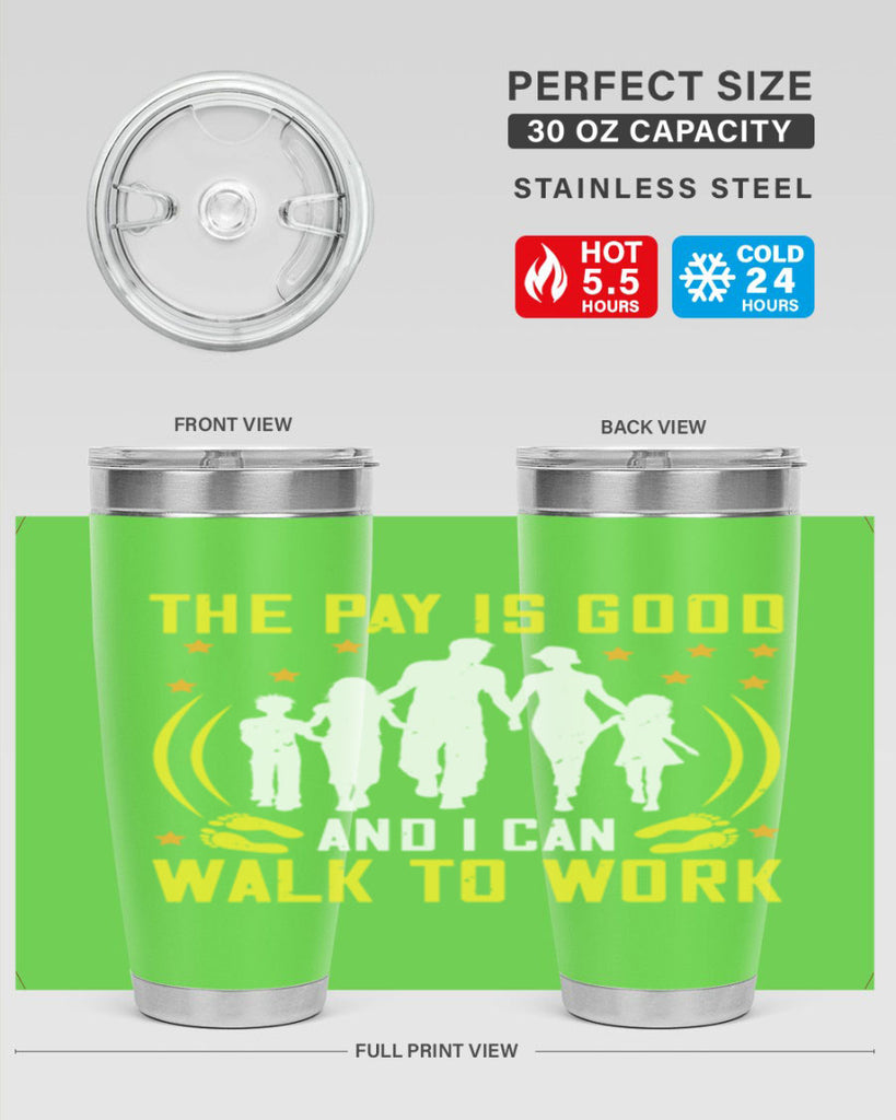 the pay is good and i can walk to work 21#- walking- Tumbler