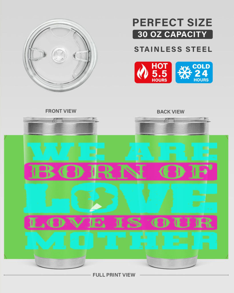 we are born of love love is our mother 14#- mothers day- Tumbler