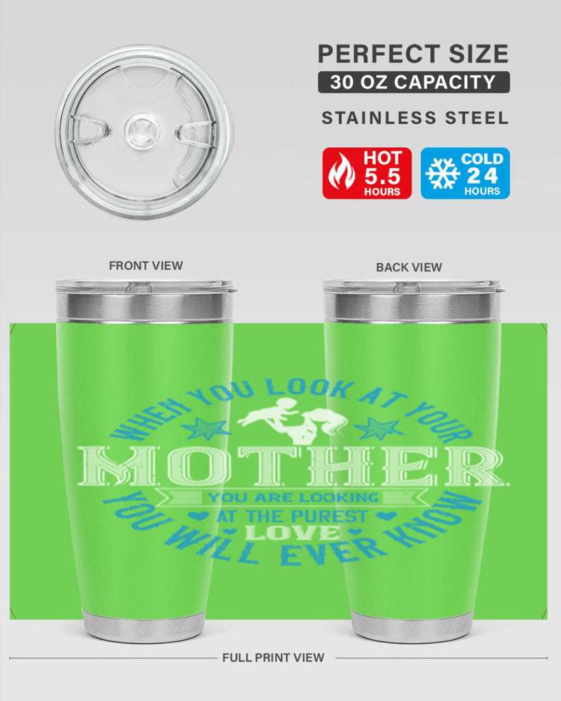 when you look at your mother 13#- mothers day- Tumbler