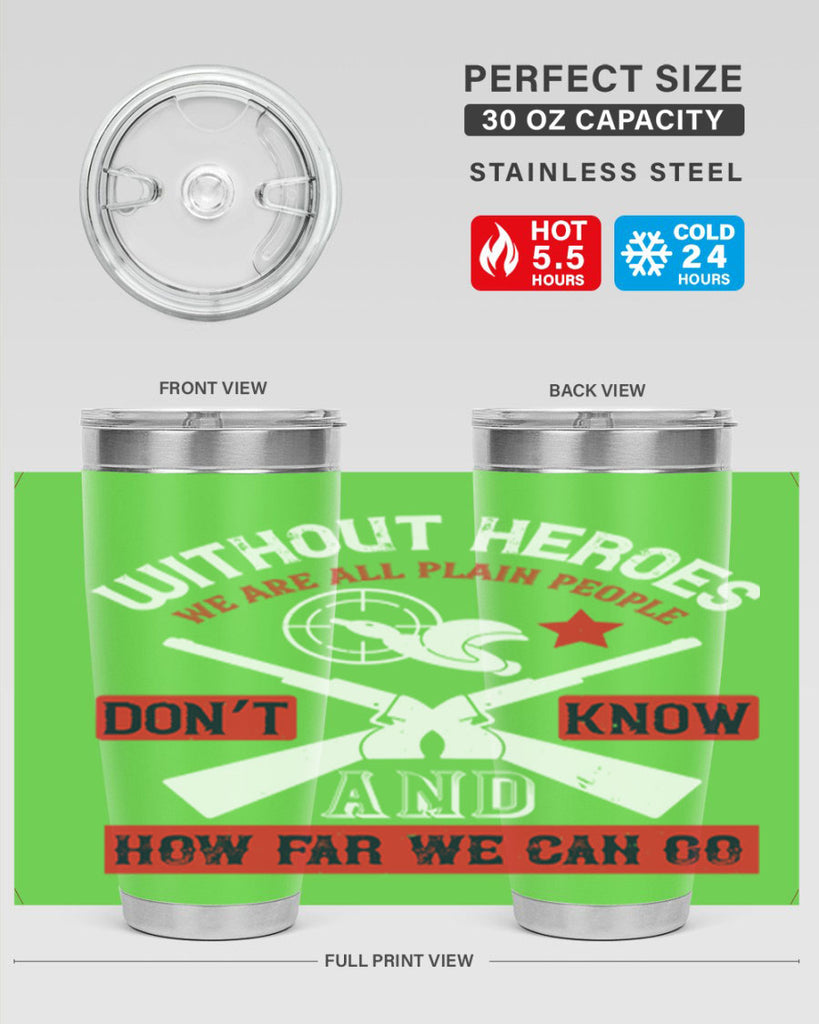 without heroes we are all plain people and don’t know how far we can go 2#- Veterns Day- Tumbler
