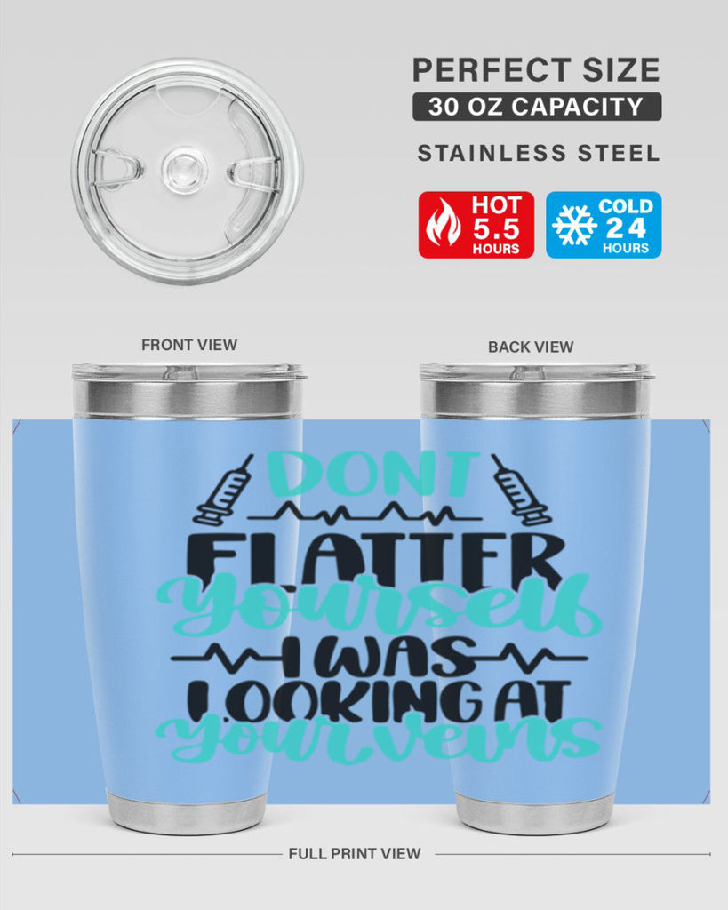 Dont Flatter Yourself I Was Looking At Your Veins Style Style 201#- nurse- tumbler