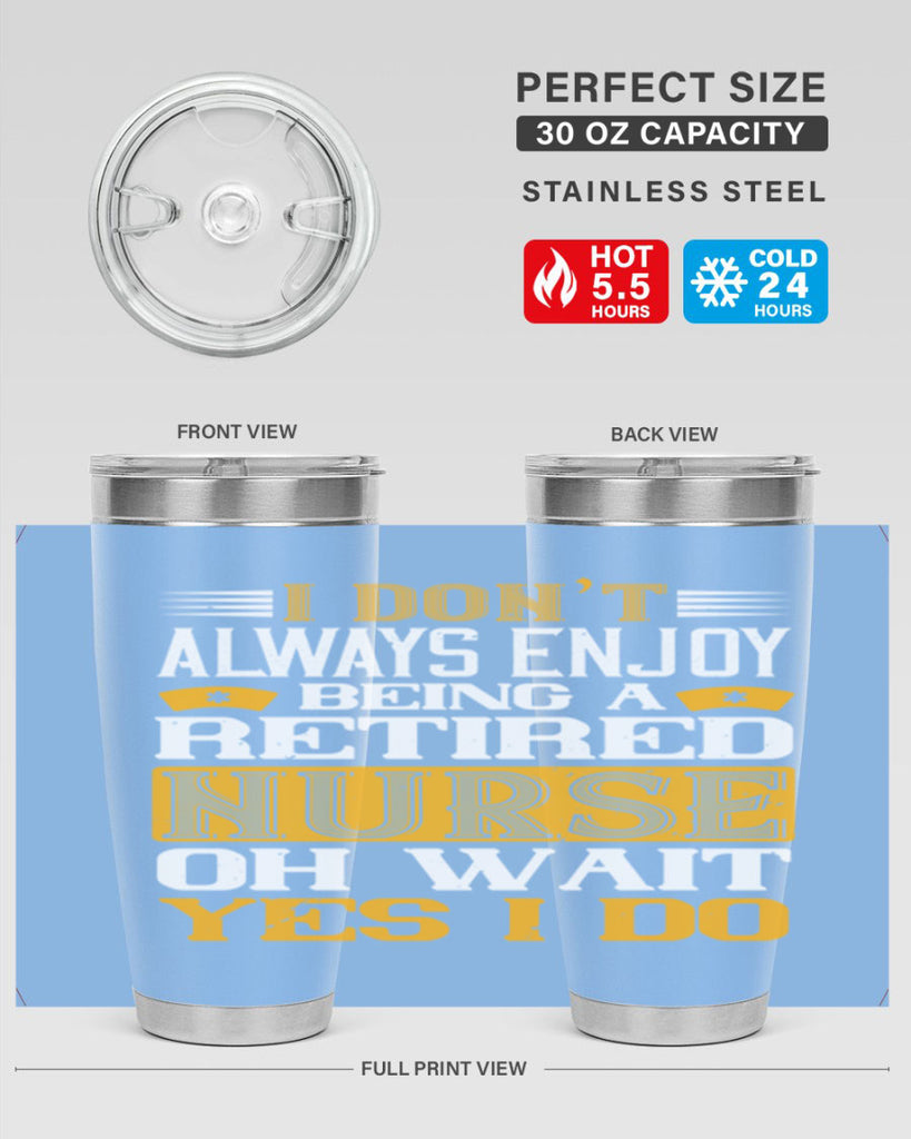 I don’t always enjoy being a retired nurse oh wait yes i do Style 323#- nurse- tumbler