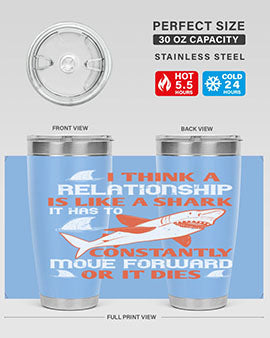 I think a relationship is like a shark It has to constantly move forward or it dies Style 76#- shark  fish- Tumbler