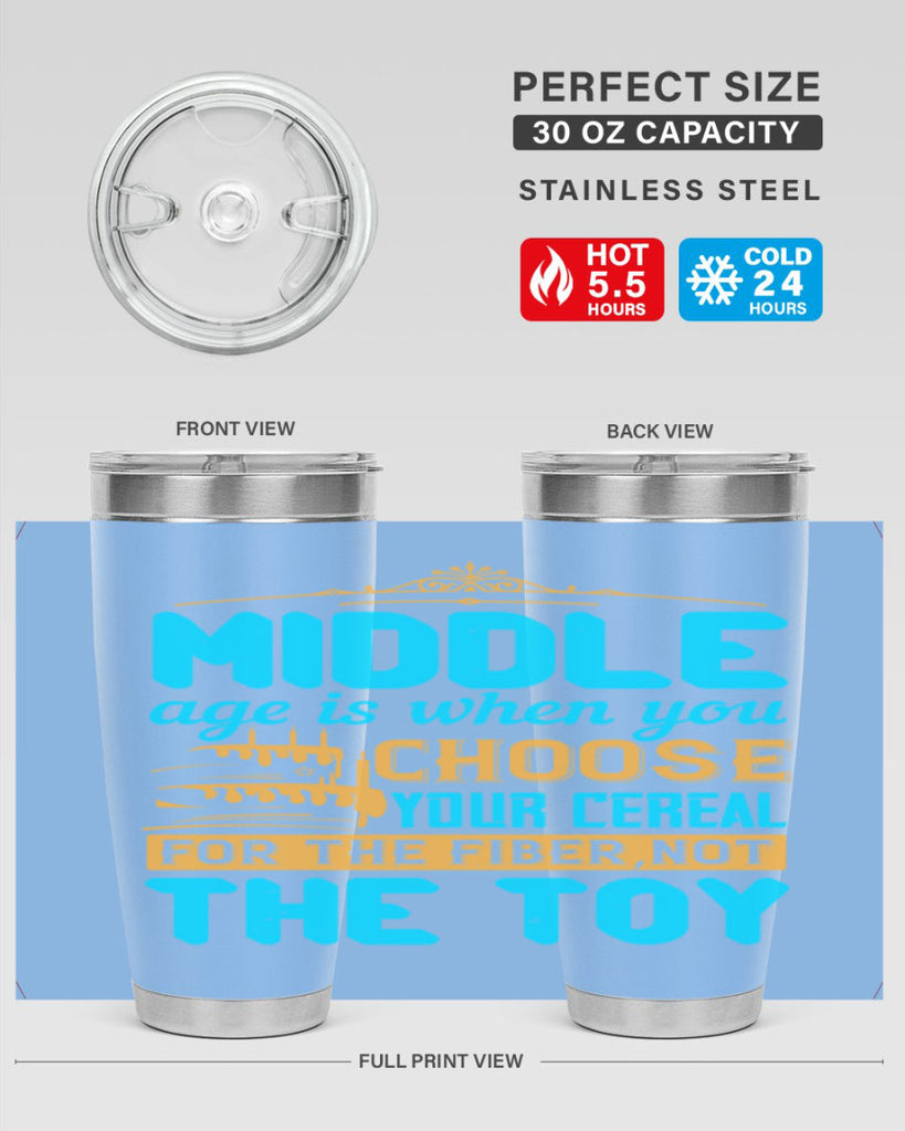 Middle age is when you choose your cereal for the fiber not the toy Style 59#- birthday- tumbler