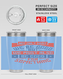 Not only must we be good but we must also be good for something Style 40#- volunteer- Tumbler