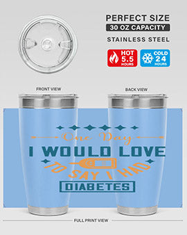 One Day I Would Love To Say I Had Diabetes Style 16#- diabetes- Tumbler