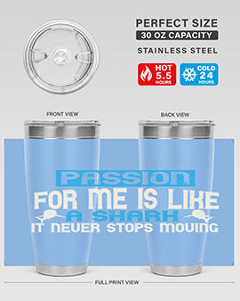 Passion for me is like a shark – it never stops moving Style 46#- shark  fish- Tumbler