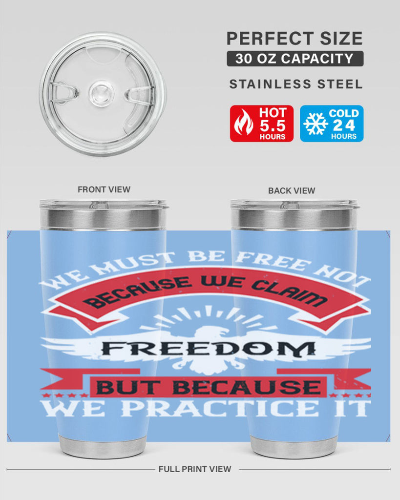 We must be free not because we claim freedom but because we practice it Style 198#- Fourt Of July- Tumbler