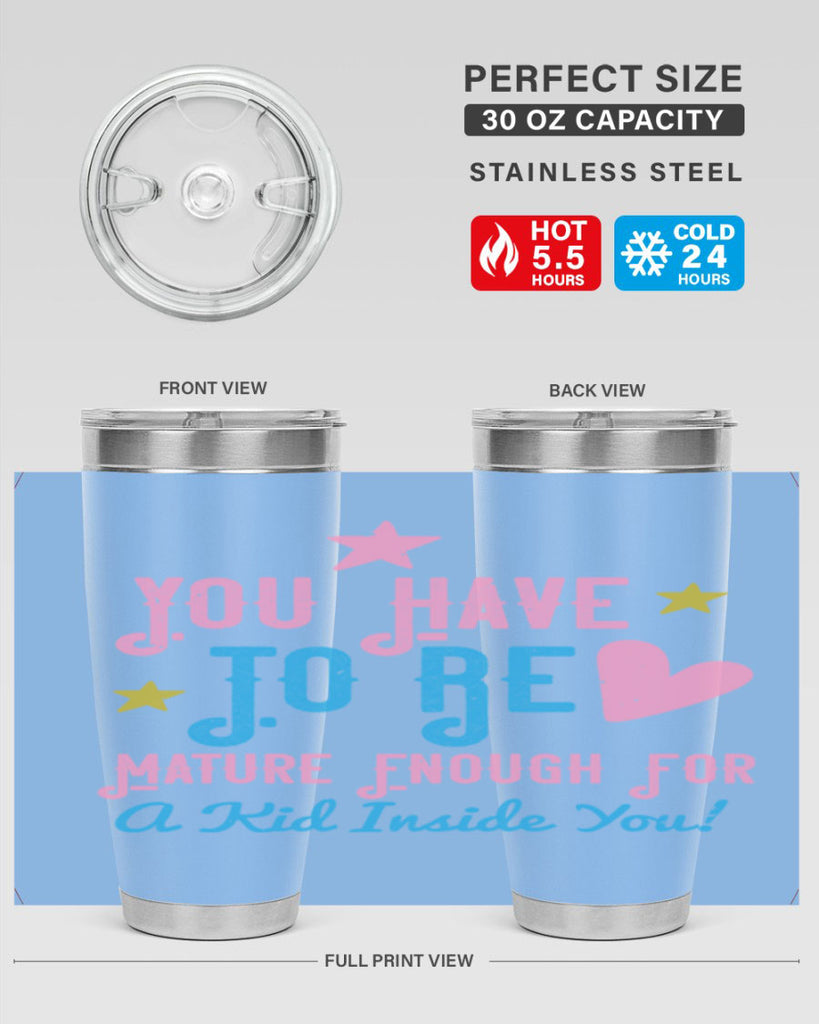 You Have To Be Mature Enough For A Kid Inside You Style 10#- baby- Tumbler