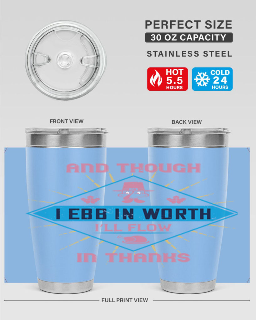and though i ebb in worth i’ll flow in thanks 49#- thanksgiving- Tumbler