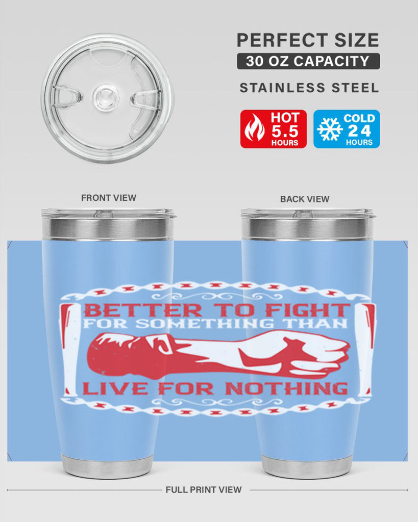 better to fight for some one than live for nothing Style 1#- Fourt Of July- Tumbler