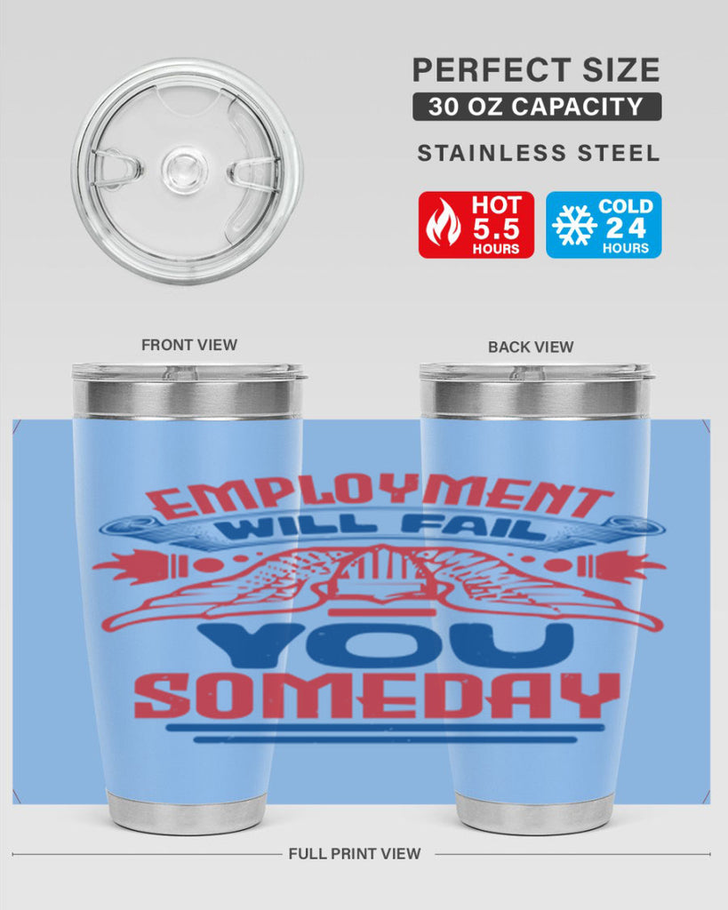employment will fail you someday Style 79#- Fourt Of July- Tumbler