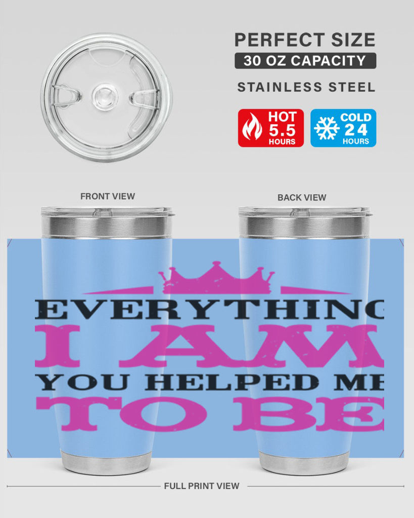everything i am you helped me to be 85#- mothers day- Tumbler