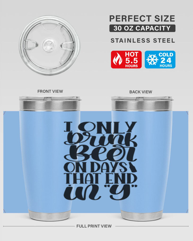 i only drink beer on days 34#- beer- Tumbler