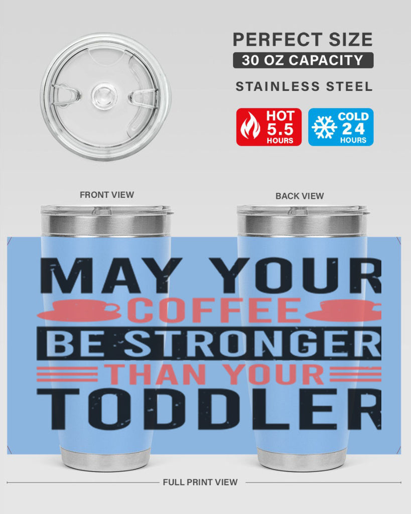 may your coffee be stronger than your toddler 54#- mothers day- Tumbler