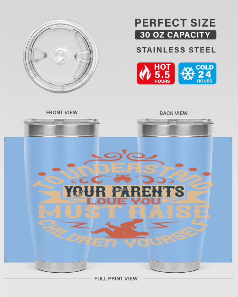 to understand your parents’ love you must raise children yourself 11#- Parents Day- Tumbler