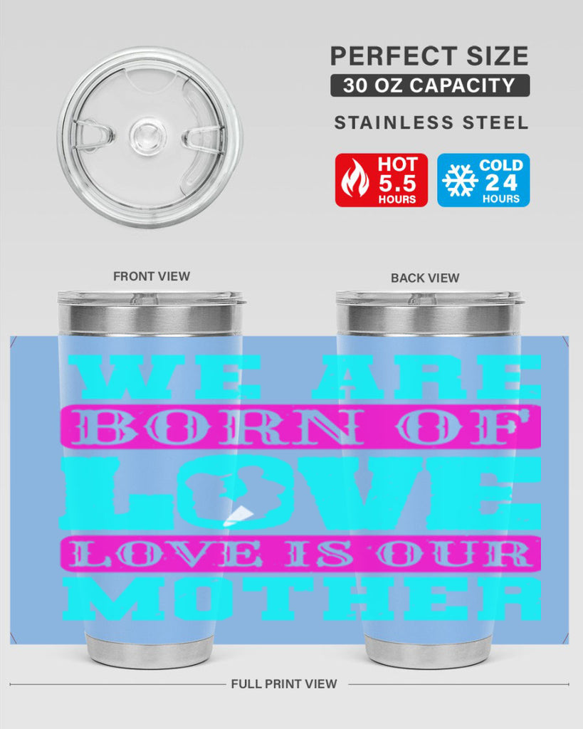 we are born of love love is our mother 14#- mothers day- Tumbler