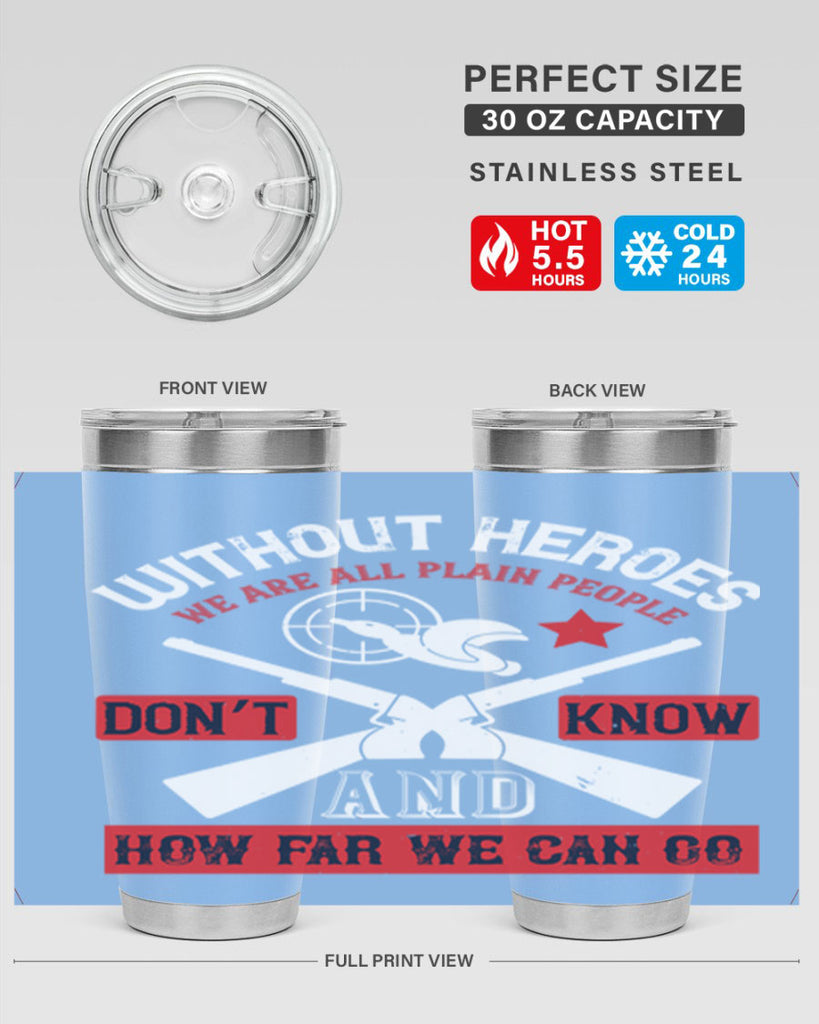 without heroes we are all plain people and don’t know how far we can go 2#- Veterns Day- Tumbler