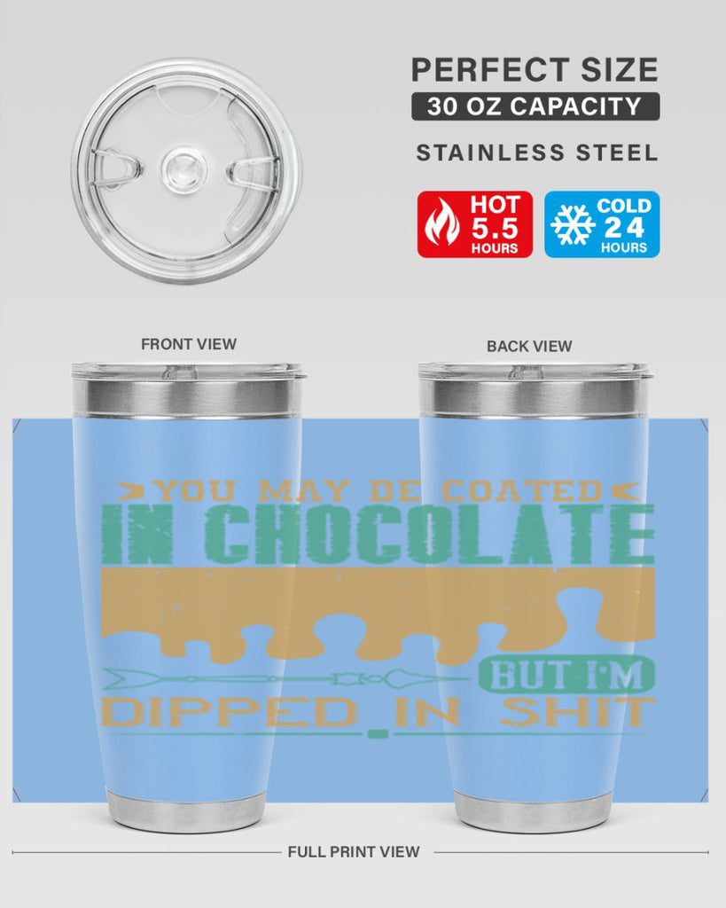 you may be coated in chocolate but im dipped in shit 8#- chocolate- Tumbler