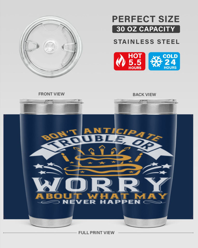 Don’t anticipate trouble or worry about what may never happen Style 88#- birthday- tumbler