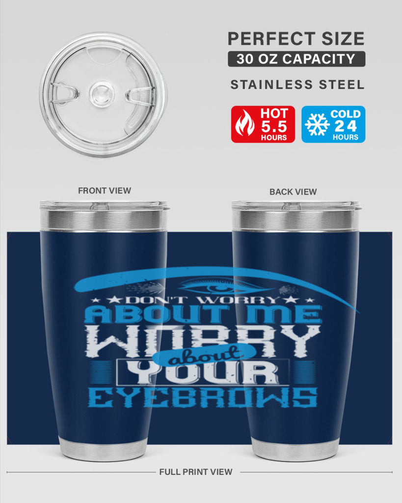 Don’t worry about me worry about your eyebrows Style 227#- make up- Tumbler