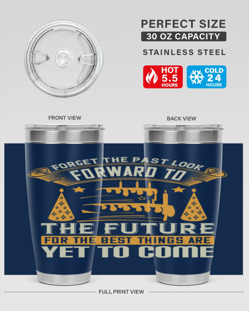 Forget the past look forward to the future for the best things are yet to come Style 84#- birthday- tumbler
