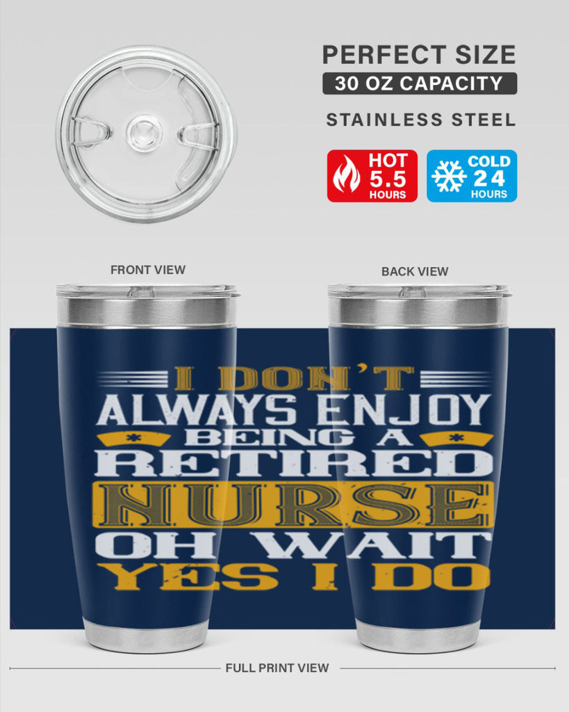 I don’t always enjoy being a retired nurse oh wait yes i do Style 323#- nurse- tumbler