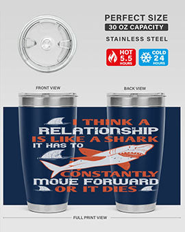 I think a relationship is like a shark It has to constantly move forward or it dies Style 76#- shark  fish- Tumbler