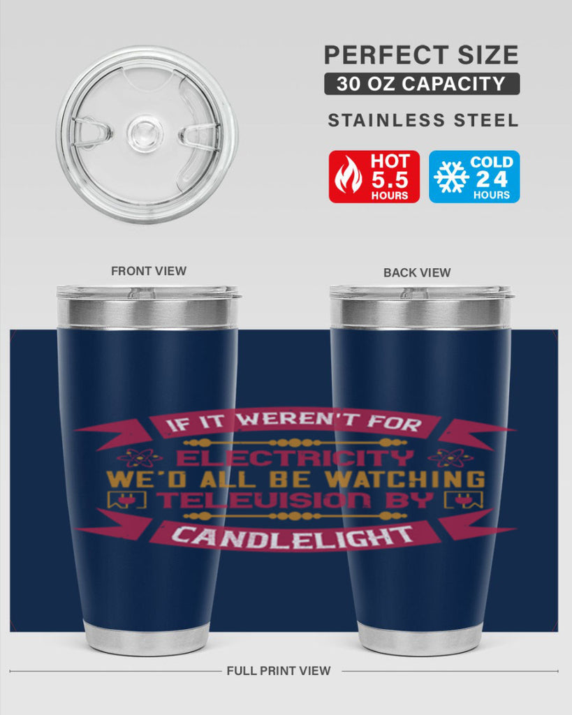 If it werent for electricity wed all be watching television candlelight Style 30#- electrician- tumbler