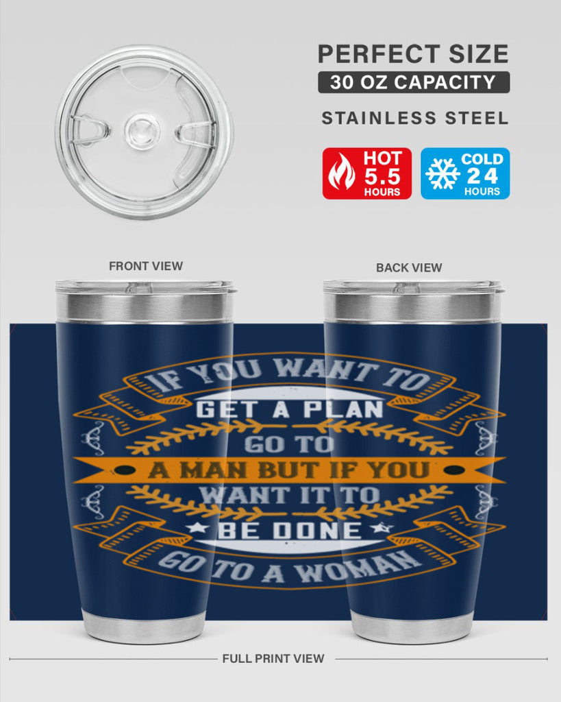 If you want to get a plan go to a man but if you want it to be done go to a woman Style 55#- womens day- Tumbler