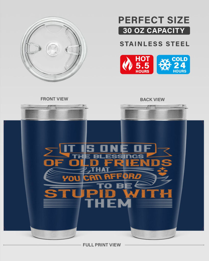 It is one of the blessings of old friends that you can afford to be stupid with them Style 77#- Best Friend- Tumbler