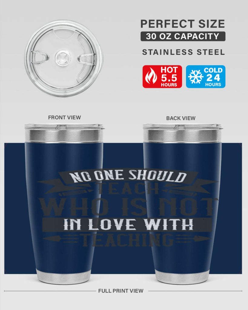 No one should teach who is not in love with teaching Style 91#- teacher- tumbler