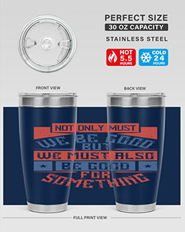 Not only must we be good but we must also be good for something Style 40#- volunteer- Tumbler