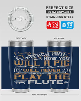 Teach him how you will a pig will never play the flutee Style 26#- pig- Tumbler