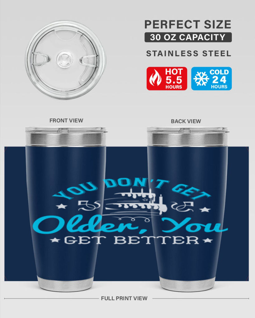 You dont get older you get better Style 12#- birthday- tumbler