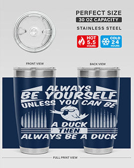always Be Yourself Unless You Can Be A Duck Then Always Be A Duck Style 28#- duck- Tumbler