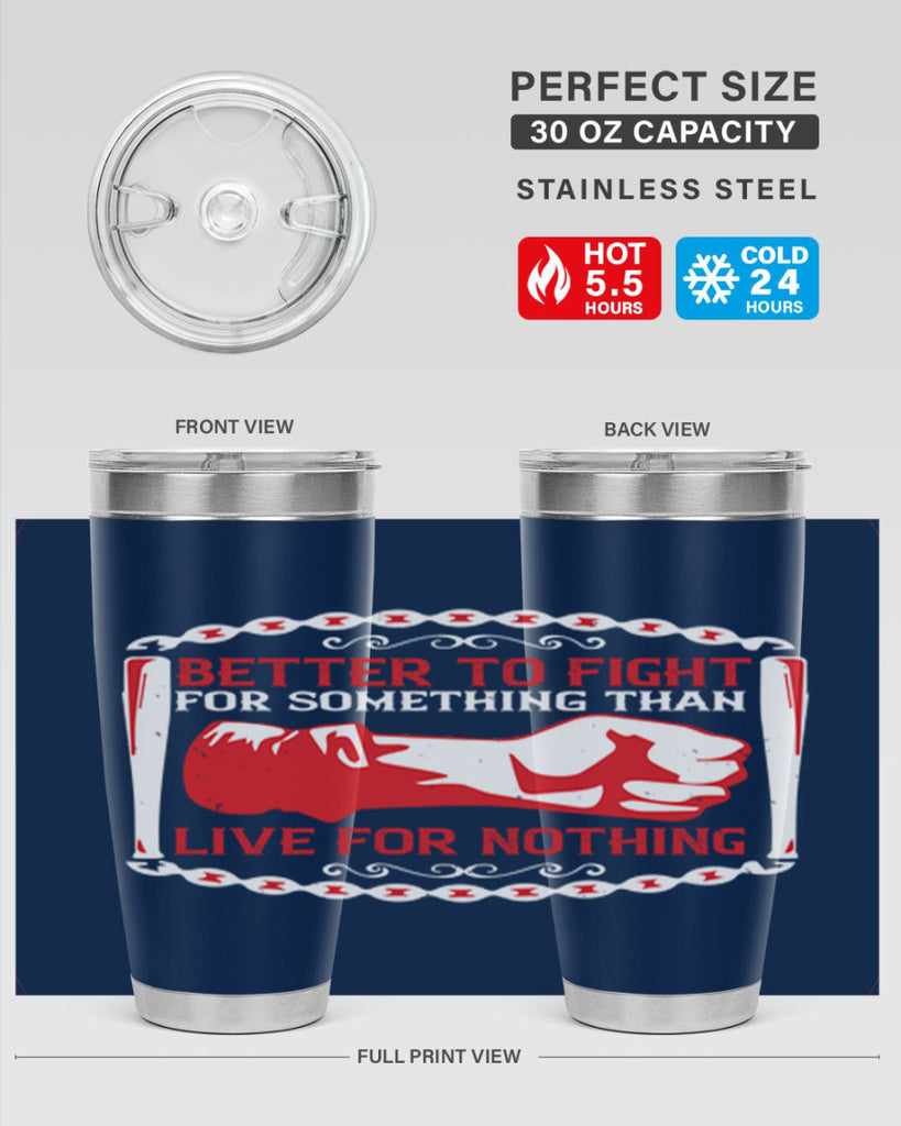 better to fight for some one than live for nothing Style 1#- Fourt Of July- Tumbler