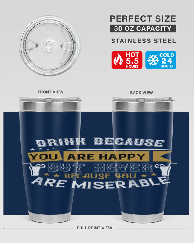 drink because you are happy but never because you are miserable 7#- drinking- Tumbler