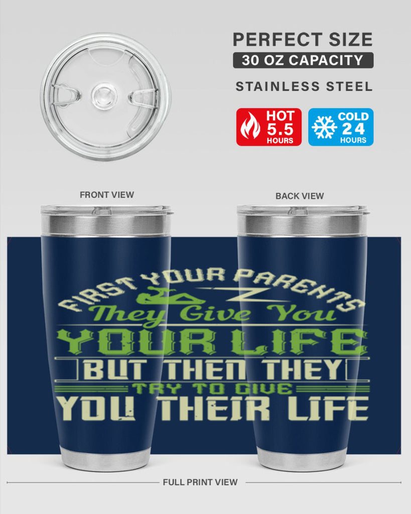 first your parents they give you your life but then they try to give you their life 48#- Parents Day- Tumbler