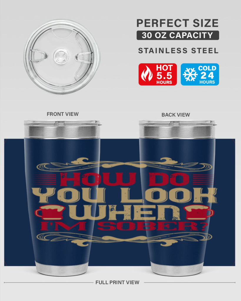how do you look when im sober 51#- drinking- Tumbler