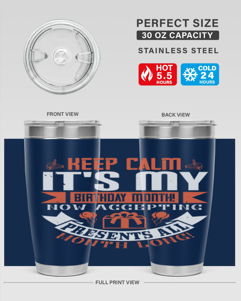 keep calm its my birthday month now accepting presents all month long Style 75#- birthday- tumbler