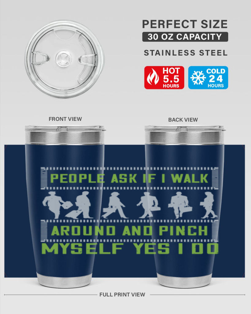 people ask if i walk around and pinch myself yes i do 31#- walking- Tumbler
