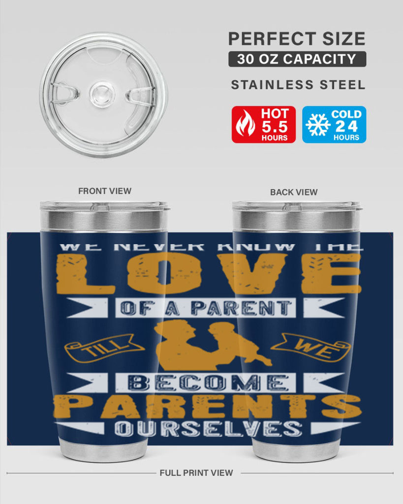 we never know the love of a parent till we become parents ourselves 149#- fathers day- Tumbler
