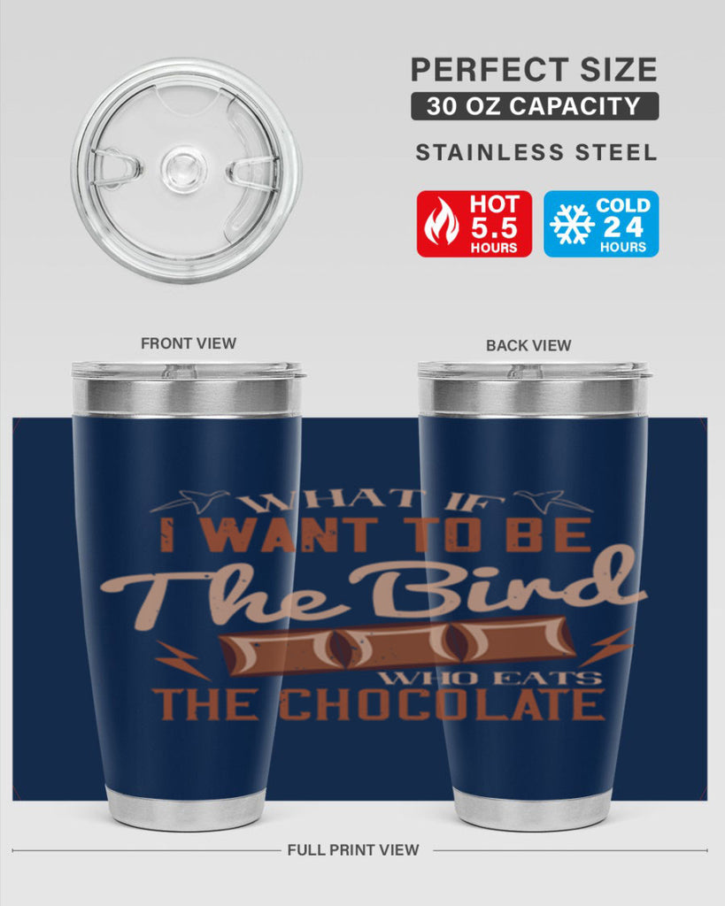 what if i want to be the bird who eats the chocolate 12#- chocolate- Tumbler