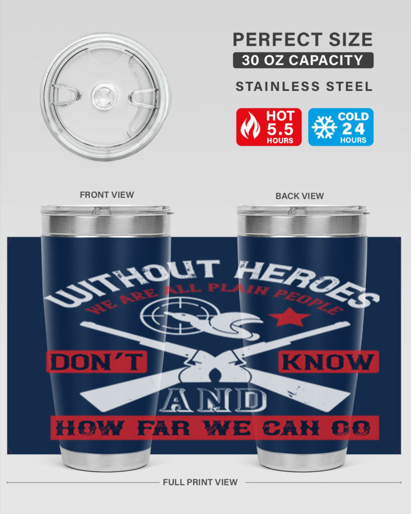 without heroes we are all plain people and don’t know how far we can go 2#- Veterns Day- Tumbler