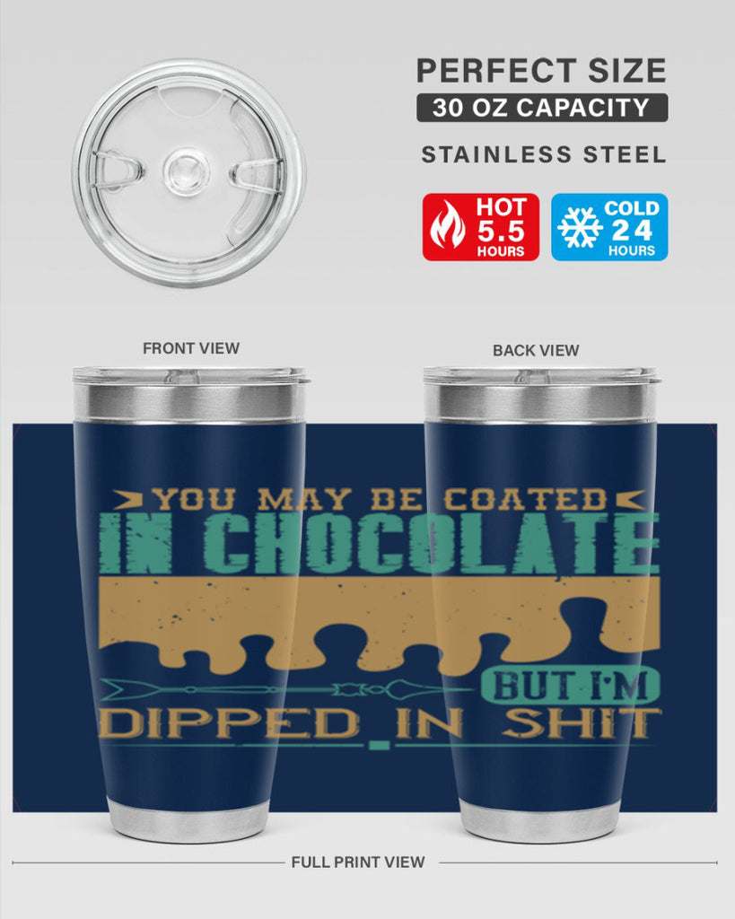 you may be coated in chocolate but im dipped in shit 8#- chocolate- Tumbler