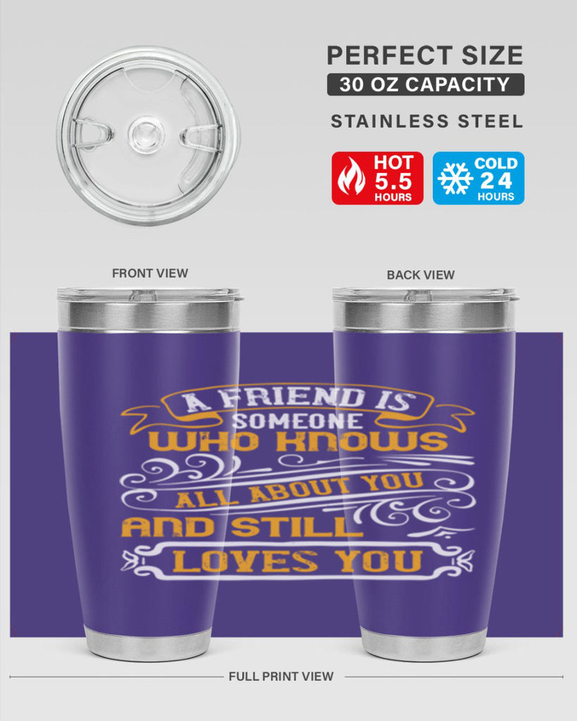 A friend is someone who knows all about you and still loves you Style 69#- Best Friend- Tumbler
