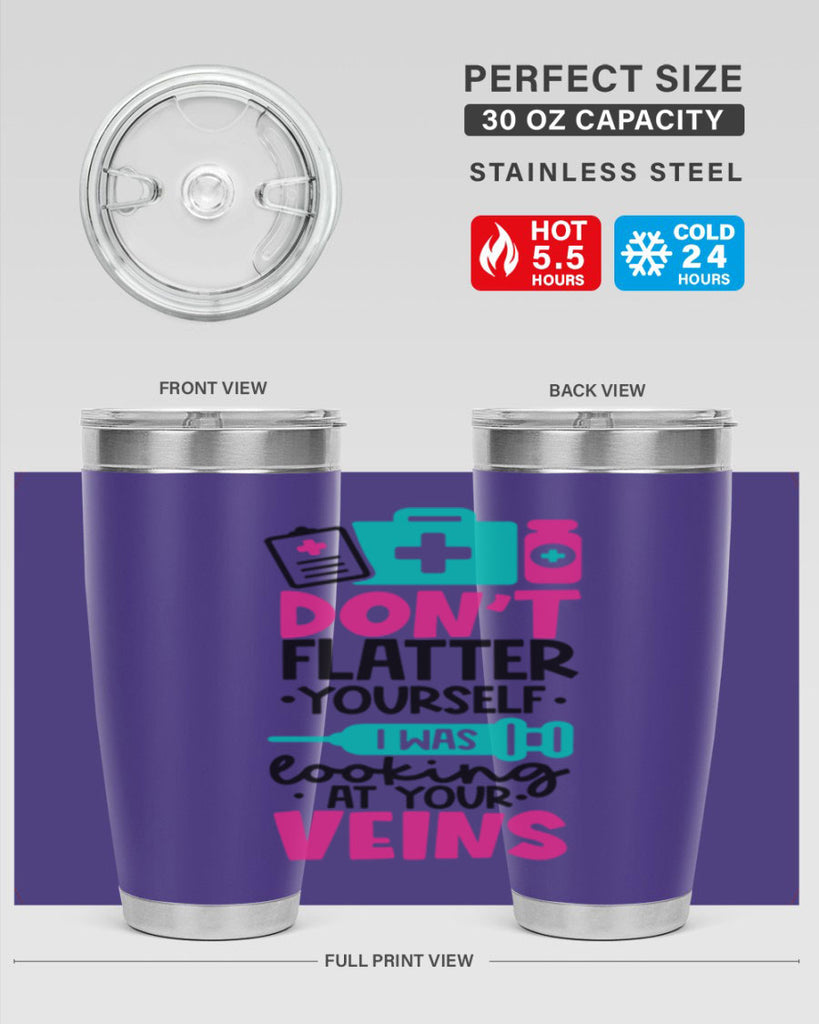 Dont Flatter Yourself I Was Looking At Your Veins Style Style 200#- nurse- tumbler