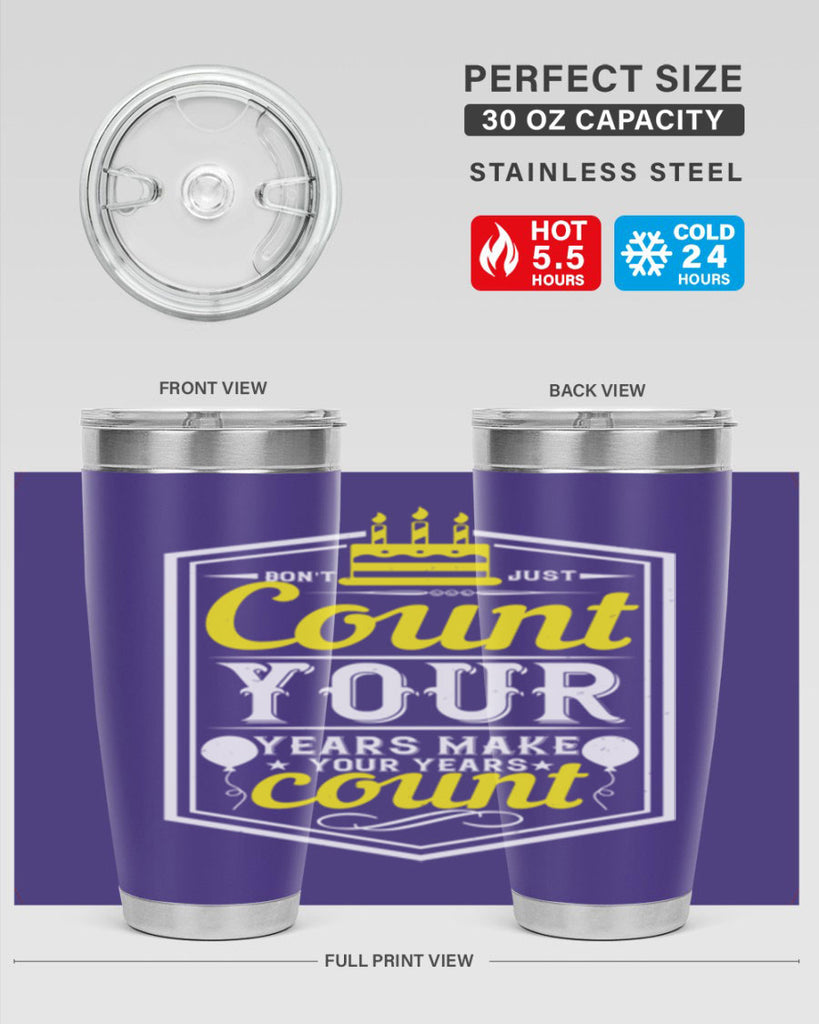 Dont just count your years make your years count Style 90#- birthday- tumbler